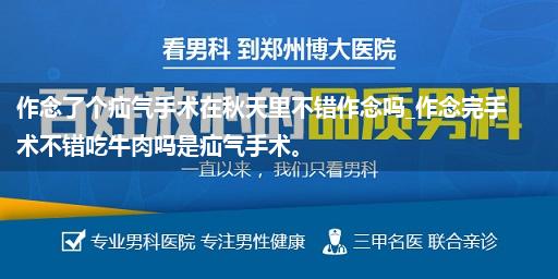 作念了个疝气手术在秋天里不错作念吗_作念完手术不错吃牛肉吗是疝气